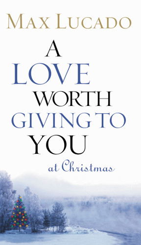 A Love Worth Giving To You at Christmas: Discover Jesus, the Most Generous Gift God Could Ever Give (The Perfect Christian Holiday Present) book cover by Max Lucado