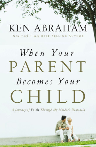 When Your Parent Becomes Your Child: A Journey of Faith Through My Mother's Dementia book cover by Ken Abraham