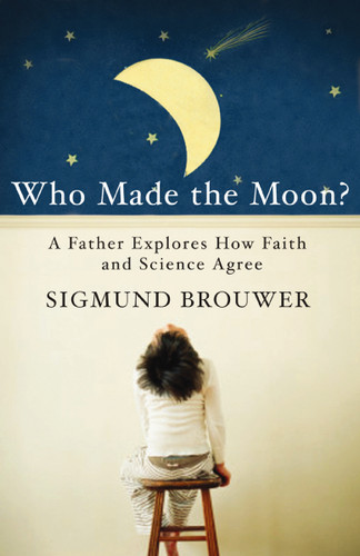 Who Made the Moon?: A Father Explores How Faith and Science Agree book cover by Sigmund Brouwer
