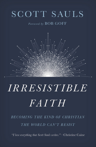 Irresistible Faith: Becoming the Kind of Christian the World Can't Resist book cover by Scott Sauls