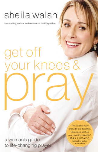 Get Off Your Knees and Pray: A Woman's Guide to Life-Changing Prayer book cover by Sheila Walsh