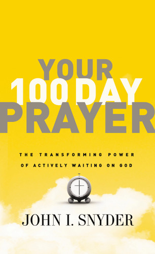 Your 100 Day Prayer: The Transforming Power of Actively Waiting on God (A 100-Day Devotional) book cover by Dr. John I Snyder