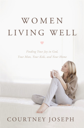 Women Living Well: Find Your Joy in God, Your Man, Your Kids, and Your Home book cover by Courtney Joseph Fallick