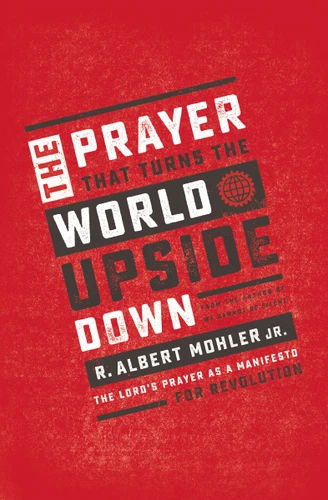 The Prayer That Turns the World Upside Down: The Lord's Prayer as a Manifesto for Revolution book cover by R. Albert Mohler, Jr.