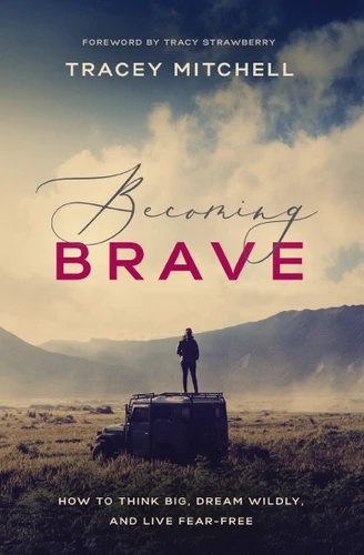 Becoming Brave: How to Think Big, Dream Wildly, and Live Fear-Free book cover by Tracey Mitchell