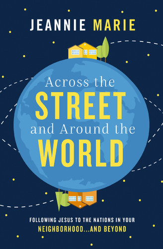 Across the Street and Around the World: Following Jesus to the Nations in Your Neighborhood…and Beyond book cover by Jeannie Marie