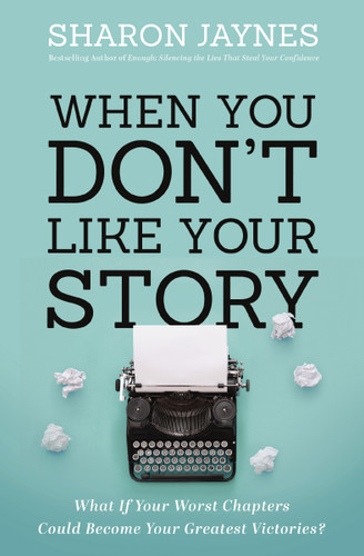 When You Don't Like Your Story: What If Your Worst Chapters Could Become Your Greatest Victories? book cover by Sharon Jaynes