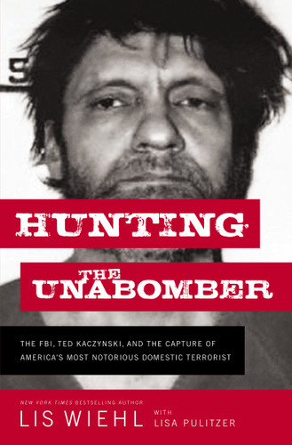 Hunting the Unabomber: The FBI, Ted Kaczynski, and the Capture of America’s  Most Notorious Domestic Terrorist book cover by Lis Wiehl
