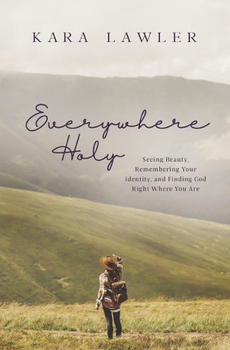 Everywhere Holy: Seeing Beauty, Remembering Your Identity, and Finding God Right Where You Are book cover by Kara Lawler