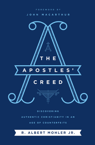 The Apostles' Creed: Discovering Authentic Christianity in an Age of Counterfeits book cover by R. Albert Mohler, Jr.