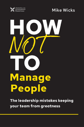 How Not to Manage People: The Leadership Mistakes Keeping Your Team from Greatness (The How Not to Succeed Series) book cover by Mike Wicks