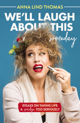 We'll Laugh About This (Someday): Essays on Taking Life a Smidge Too Seriously book cover by Anna Lind Thomas