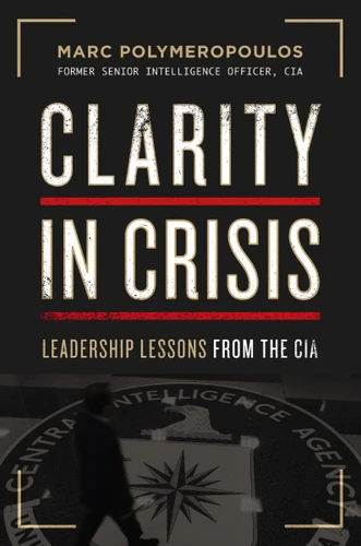 Clarity in Crisis: Leadership Lessons from the CIA book cover by Marc E. Polymeropoulos