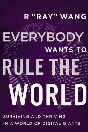 Everybody Wants to Rule the World: Surviving and Thriving in a World of Digital Giants book cover by R "Ray" Wang