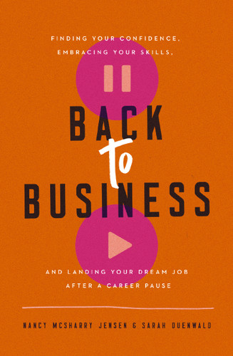 Back to Business: Finding Your Confidence, Embracing Your Skills, and Landing Your Dream Job After a Career Pause book cover by Nancy McSharry Jensen, Sarah Duenwald
