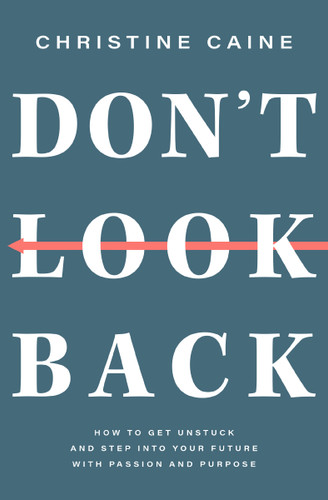 Don't Look Back: Getting Unstuck and Moving Forward with Passion and Purpose book cover by Christine Caine