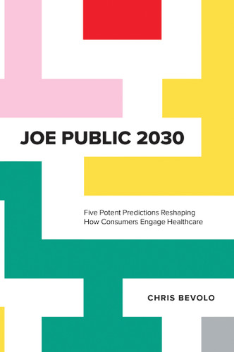 Joe Public 2030: Five Potent Predictions Reshaping How Consumers Engage Healthcare book cover by Chris Bevolo