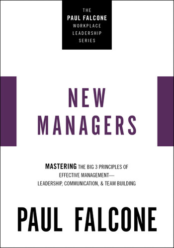 The New Managers: Mastering the Big 3 Principles of Effective Management---Leadership, Communication, and Team Building (The Paul Falcone Workplace Leadership Series) book cover by Paul Falcone