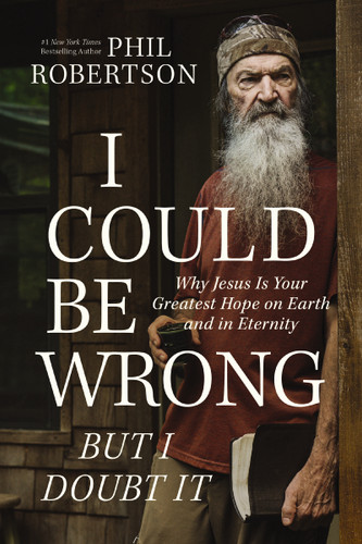 I Could Be Wrong, But I Doubt It: Why Jesus Is Your Greatest Hope on Earth and in Eternity book cover by Phil Robertson