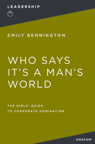 Who Says It's a Man's World: The Girls' Guide to Corporate Domination book cover by Emily Bennington