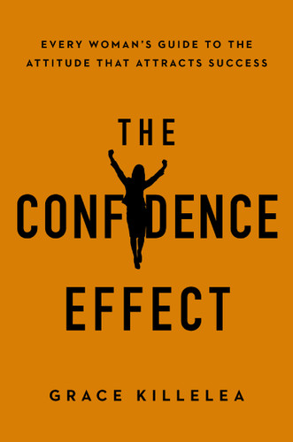 The Confidence Effect: Every Woman's Guide to the Attitude That Attracts Success book cover by Grace Killelea