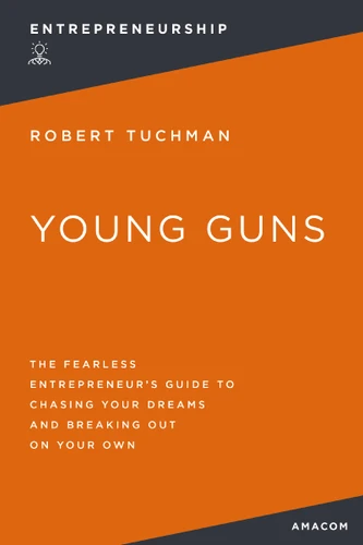 Young Guns: The Fearless Entrepreneur's Guide to Chasing Your Dreams and Breaking Out on Your Own book cover by Robert Tuchman