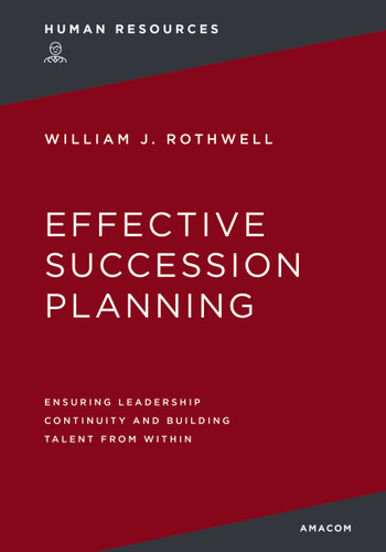 Effective Succession Planning: Ensuring Leadership Continuity and Building Talent from Within book cover by William Rothwell