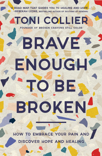 Brave Enough to Be Broken: How to Embrace Your Pain and Discover Hope and Healing book cover by Toni Collier