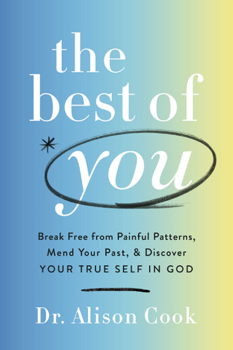 The Best of You: Break Free from Painful Patterns, Mend Your Past, and Discover Your True Self in God book cover by Dr Alison Cook