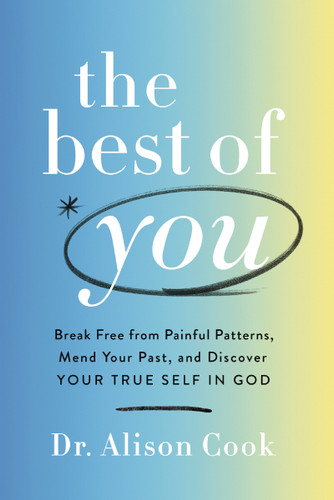 The Best of You: Break Free from Painful Patterns, Mend Your Past, and Discover Your True Self in God book cover by Dr Alison Cook