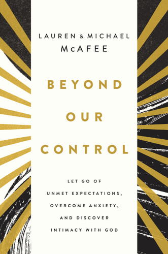Beyond Our Control: Let Go of Unmet Expectations, Overcome Anxiety, and Discover Intimacy with God book cover by Michael McAfee, Lauren Green McAfee