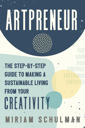 Artpreneur: The Step-by-Step Guide to Making a Sustainable Living from Your Creativity book cover by Miriam Schulman