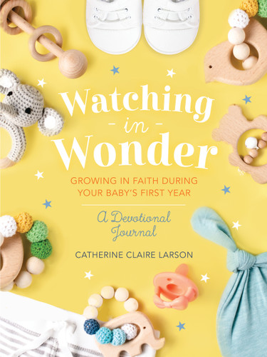 Watching in Wonder: Growing in Faith During Your Baby's First Year (0-12 Months) – A Memory Book, Devotional, and Journal – The Perfect Christian Baby Shower Gift for New and Expectant Moms book cover by Catherine Claire Larson