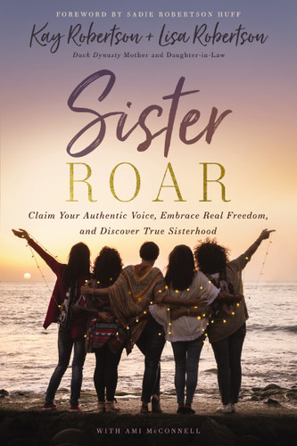 Sister Roar: Claim Your Authentic Voice, Embrace Real Freedom, and Discover True Sisterhood book cover by Kay Robertson, Lisa N.  Robertson
