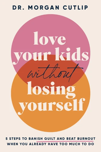 Love Your Kids Without Losing Yourself: 5 Steps for Busy Moms to Banish Guilt and Finally Beat Burnout book cover by Morgan Cutlip