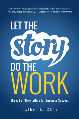Let the Story Do the Work: The Art of Storytelling for Business Success book cover by Esther Choy