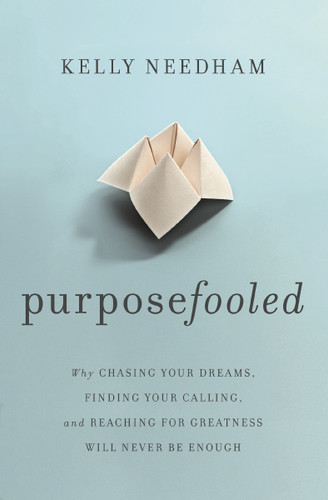 Purposefooled: Why Chasing Your Dreams, Finding Your Calling, and Reaching for Greatness Will Never Be Enough book cover by Kelly Needham