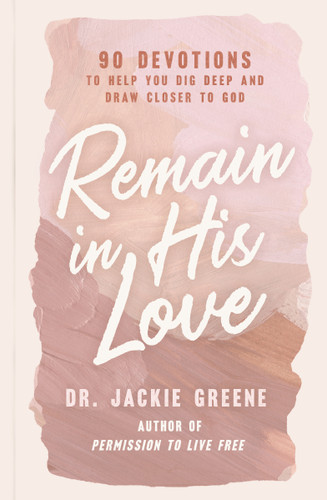 Remain in His Love: 90 Devotions to Help You Dig Deep and Draw Closer to God (A 90-Day Devotional) book cover by Jackie Greene