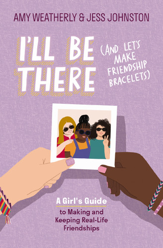 I'll Be There (And Let's Make Friendship Bracelets): A Girl's Guide to Making and Keeping Real-Life Friendships book cover by Amy Weatherly, Jess Johnston