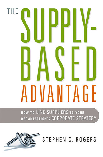 The Supply-Based Advantage: How to Link Suppliers to Your Organization's Corporate Strategy book cover by Stephen Rogers