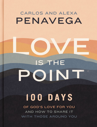 Love Is the Point: 100 Days of God’s Love for You and How to Share It with Those Around You	 (A 100-Day Devotional) book cover by Carlos PenaVega, Alexa PenaVega