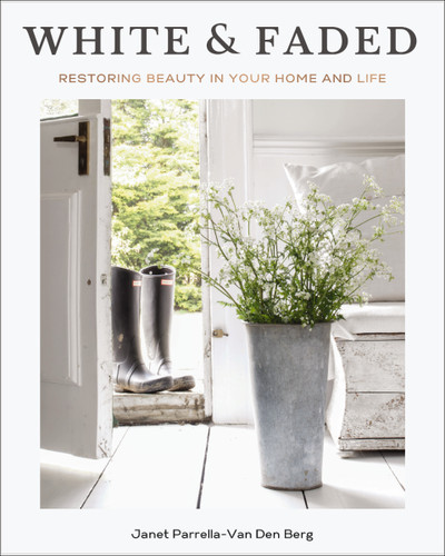 White and Faded: Restoring Beauty in Your Home and Life (The Perfect Gift for People Who Love Interior Design, Decorating, and Creating Beautiful, Healing Spaces at Home) book cover by Janet Parrella-Van Den Berg