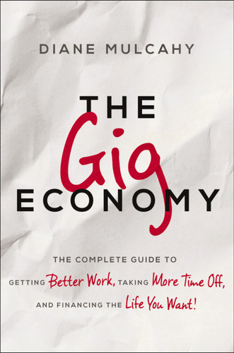 The Gig Economy: The Complete Guide to Getting Better Work, Taking More Time Off, and Financing the Life You Want book cover by Diane Mulcahy