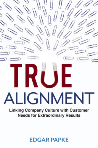 True Alignment: Linking Company Culture with Customer Needs for Extraordinary Results book cover by Edgar Papke