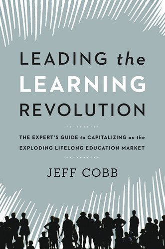 Leading the Learning Revolution: The Expert's Guide to Capitalizing on the Exploding Lifelong Education Market book cover by Jeff Cobb