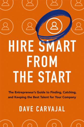 Hire Smart from the Start: The Entrepreneur's Guide to Finding, Catching, and Keeping the Best Talent for Your Company book cover by Dave Carvajal
