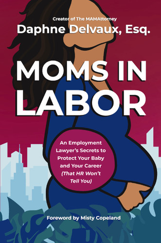 Moms in Labor: An Employment Lawyer’s Secrets To Protect Your Baby and Your Career (That HR Won’t Tell You) book cover by Daphne Delvaux