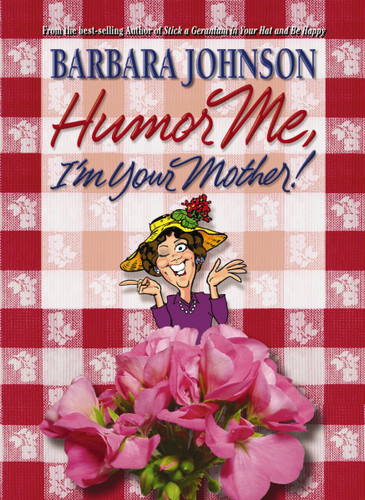 Humor Me, I'm Your Mother: Finding the Funny in Motherhood (Humor from Barbara Johnson) book cover by Barbara Johnson