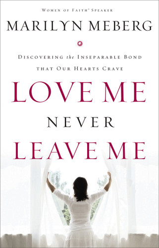 Love Me Never Leave me: Discovering the Inseparable Bond That Our Hearts Crave book cover by Marilyn Meberg