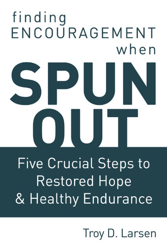 Spun Out: Five Crucial Steps to Restored Hope and Healthy Endurance book cover by Troy D. Larsen